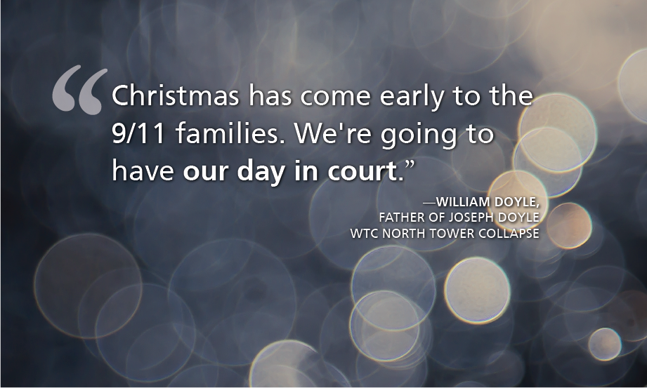 "Christmas has come early to the 9/11 families. We're going to have our day in court.” —William Doyle, -Father of Joseph Doyle WTC North Tower collapse