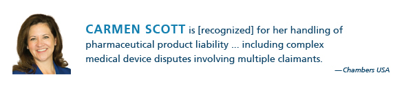 Carmen Scott is [recognized] for her handling of pharmaceutical product liability ... including complex medical device disputes including multiple claimants. - Chambers USA